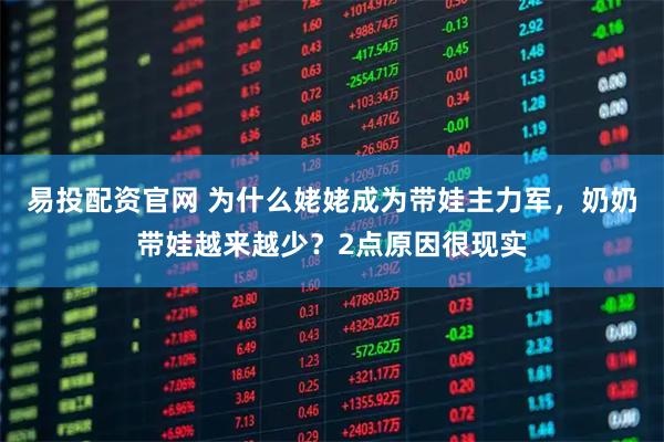 易投配资官网 为什么姥姥成为带娃主力军，奶奶带娃越来越少？2点原因很现实